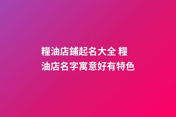 糧油店鋪起名大全 糧油店名字寓意好有特色-第1張-店鋪起名-玄機派